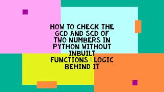 NAIVE WAY | HOW TO CHECK GCD AND SCD OF TWO NUMBERS IN PYTHON WITHOUT USING THE INBUILT FUNCTION