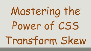 Mastering the Power of CSS Transform Skew