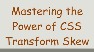 Mastering the Power of CSS Transform Skew