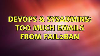 DevOps & SysAdmins: Too much emails from fail2ban
