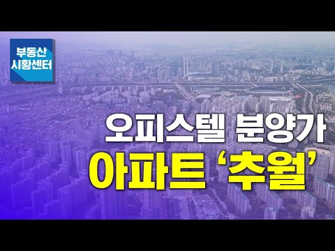 부동산 시황센터 : 오피스텔 분양가, 아파트 ‘추월’ 5월 3주 ‘부동산 주요뉴스’