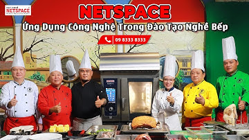 NETSPACE - Ứng dụng công nghệ trong đào tạo Nghề Bếp - Môi trường dạy học nấu ăn chuyên nghiệp