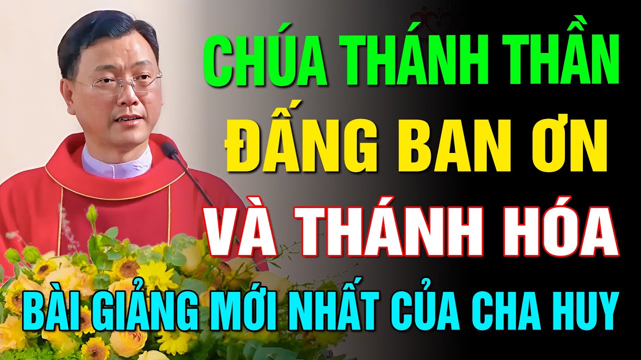 CHÚA THÁNH THẦN - ĐẤNG BAN ƠN VÀ THÁNH HÓA ✝️ BÀI GIẢNG MỚI NHẤT, Ý NGHĨA CỦA LM HOÀNG BÁ QUỐC HUY