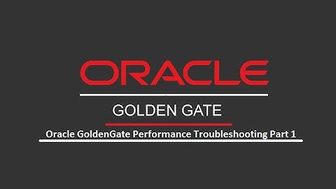 GoldenGate Performance Troubleshooting Part 1