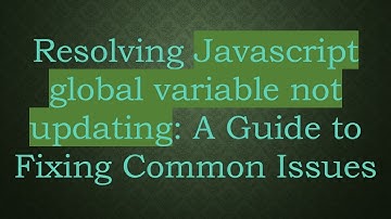 Resolving Javascript global variable not updating: A Guide to Fixing Common Issues