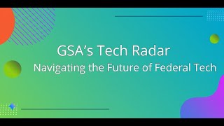 GSA's Tech Radar Navigating the Future of Federal Tech