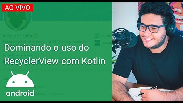 LIVE #006 - Dominando o RecyclerView com Kotlin no Android! (Aula COMPLETA 2022)
