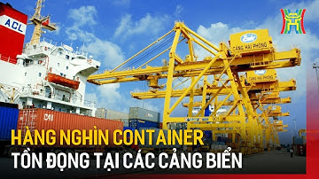 Hàng nghìn container tồn đọng tại các cảng biển | Tin tức