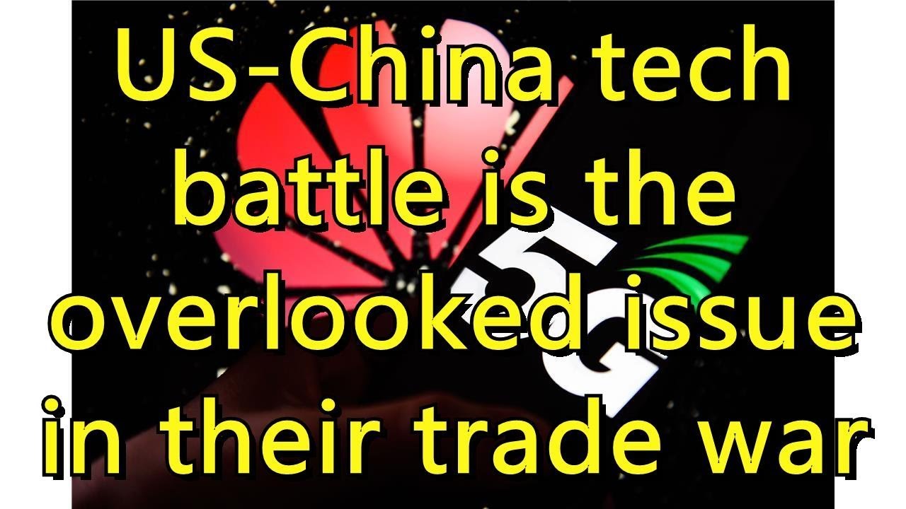US-China tech battle is the overlooked issue in their trade war - YouTube