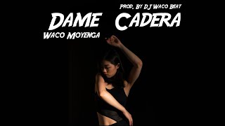 Dame Cadera - Waco Moyenga - ( FreeStyle )