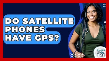 Do Satellite Phones Have GPS? - Chasing Big Fish