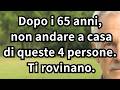 Dopo i 65 anni, non andare a casa di queste 4 persone. Evita questi 4 tipi di persone: ti rovinano.