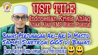 UST TILE LUCU ABIS REVOLUSI/KERISIS AHLAK, SAMPI AKI-AKI, ANAK ALAY DAN SINETRON GGS DI SINGUNG