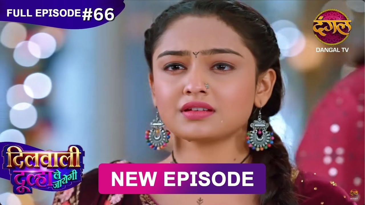 Dilwali Dulha Le Jayegi | Full Episode 66 | 7 June  2025 | New Show FULL HD | Dangal TV