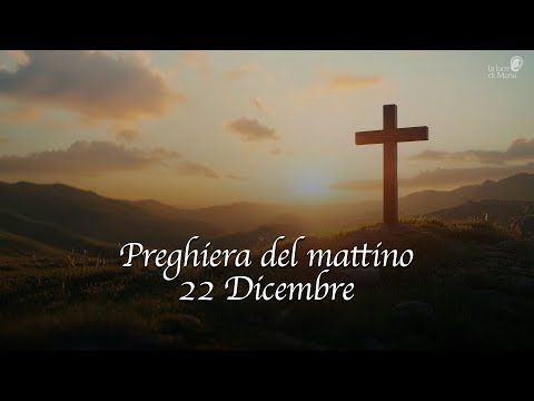 Video Preghiera del mattino - 22 dicembre 2025