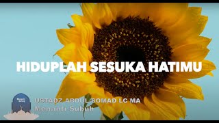 HIDUPLAH SESUKA HATIMU - USTADZ ABDUL SOMAD LC MA