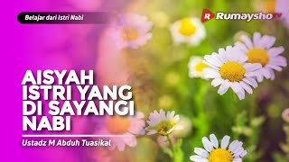 Serial Istri Nabi #10 : Aisyah Istri Yang Disayang Nabi - Ustadz M Abduh Tuasikal