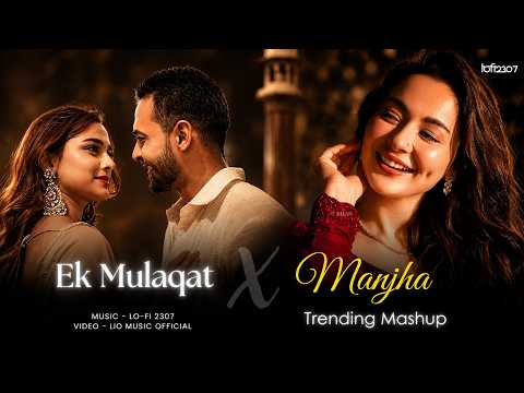Ek Mulaqat X Manjha - Mashup (Full Version) Lo-fi 2307 | Vishal Mishra | Latest 4K Trending Mashup