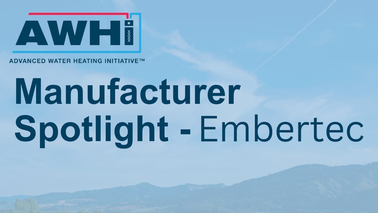 AWHI Manufacturer Spotlight — with new manufacturer of HPWHs Embertec