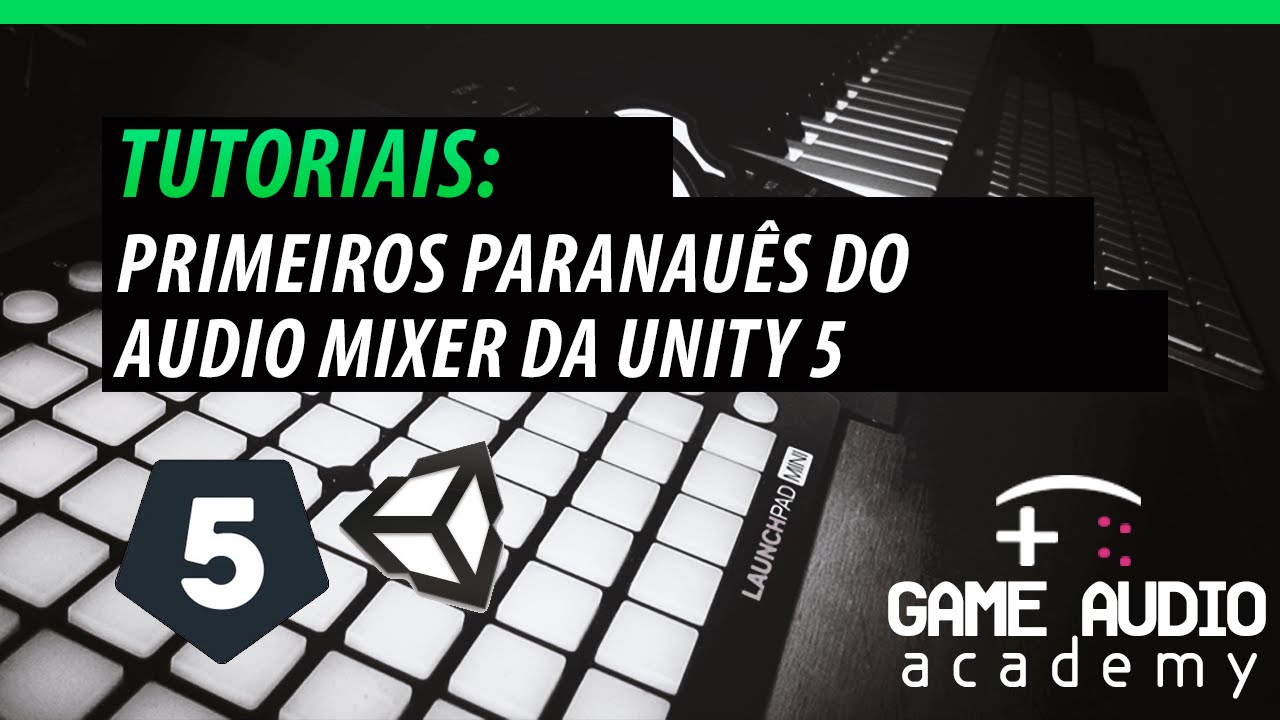 Primeiros paranauês do Audio Mixer da Unity 5 - [Game Audio Academy ...
