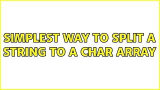 Simplest way to split a string to a char array (3 Solutions!!)