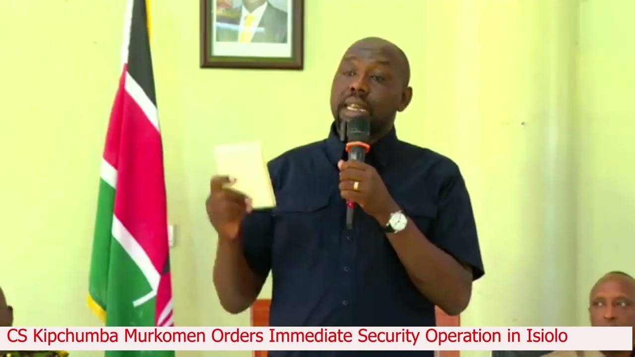 CS Kipchumba Murkomen Orders Immediate Security Operation in Isiolo