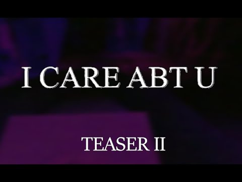 I CARE ABT U | Teaser II | It Cares About You... Not In The Way You Hope.