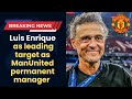 MANCHESTER UNITED READY TO STEAL LUIS ENRIQUE FROM PSG IN A SHOCK MANAGERIAL COUP