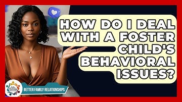 How Do I Deal With A Foster Child