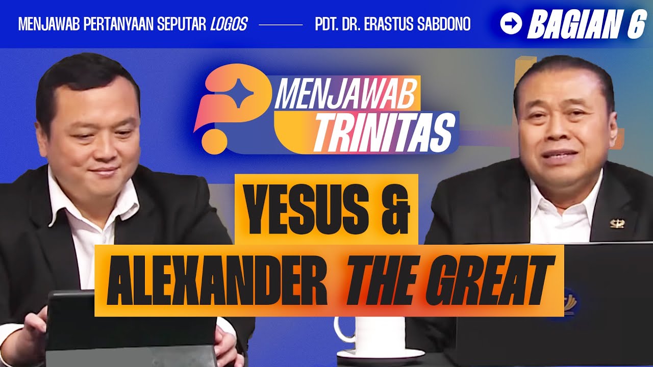 YESUS DAN ALEXANDER THE GREAT | MENJAWAB TRINITAS - BAG 6 I Pdt. Dr. Erastus Sabdono