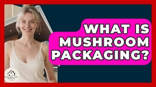What Is Mushroom Packaging? - Minimalist Home Life