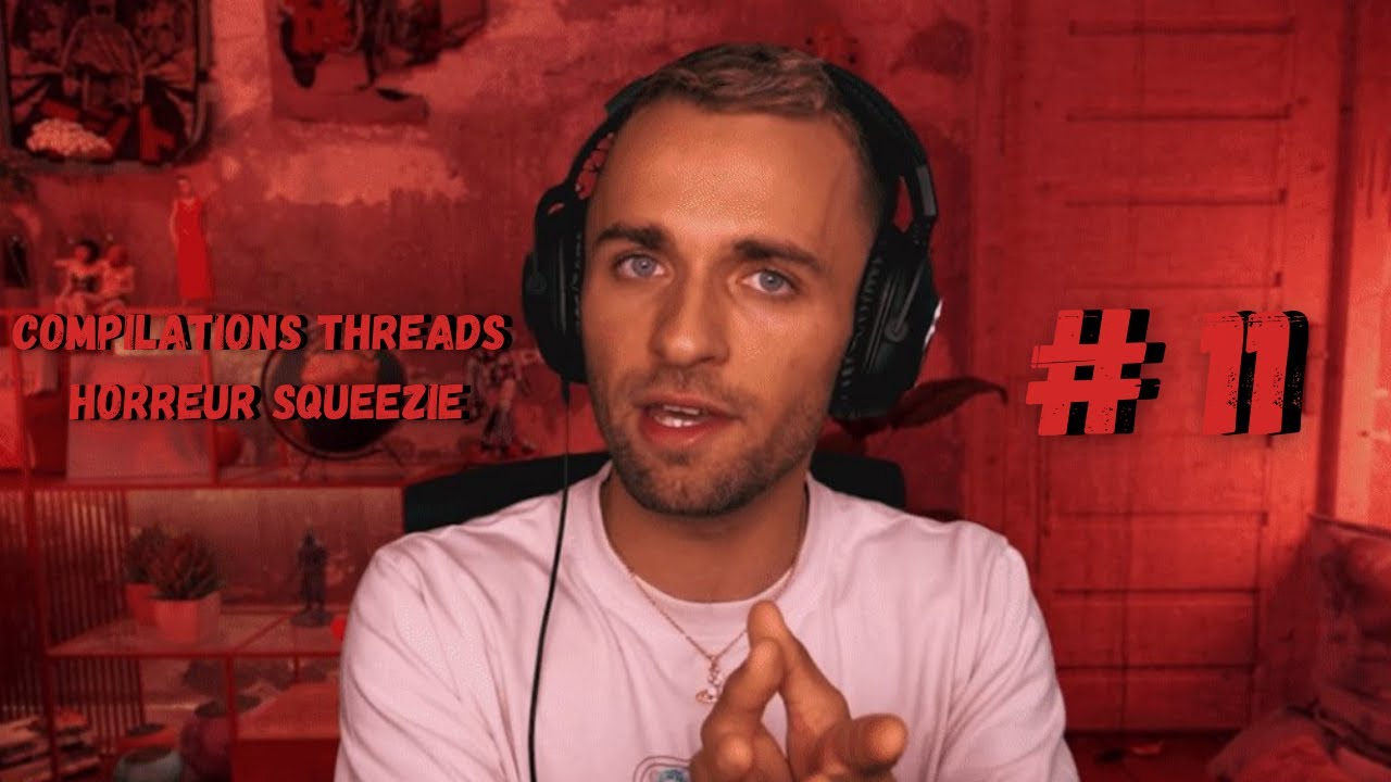 1h Compilation threads horreur squeezie (11)