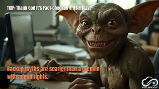 Backup myths are more destructive than a gremlin with Admin credentials.