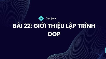 Bài 22 Giới Thiệu tổng quan lập trình hướng đối tượng trong Java | Phần 2: OOP