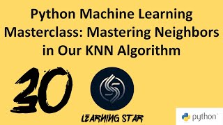 30_Python Machine Learning Masterclass: Mastering Neighbors in Our KNN Algorithm(total time=177:50)