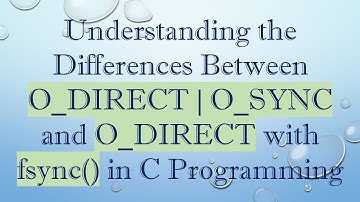 Understanding the Differences Between O_DIRECT | O_SYNC and O_DIRECT with fsync() in C Programming