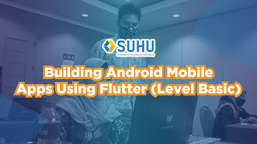 Building Android Mobile Apps Using Flutter (Level Basic) | SUHU Training Event