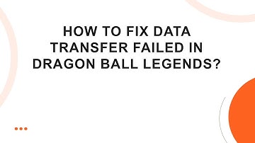 How to fix data transfer failed in Dragon Ball Legends?