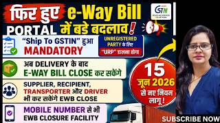 New e-Way Bill Update: Voluntary Closure & Ship To GSTIN advisory