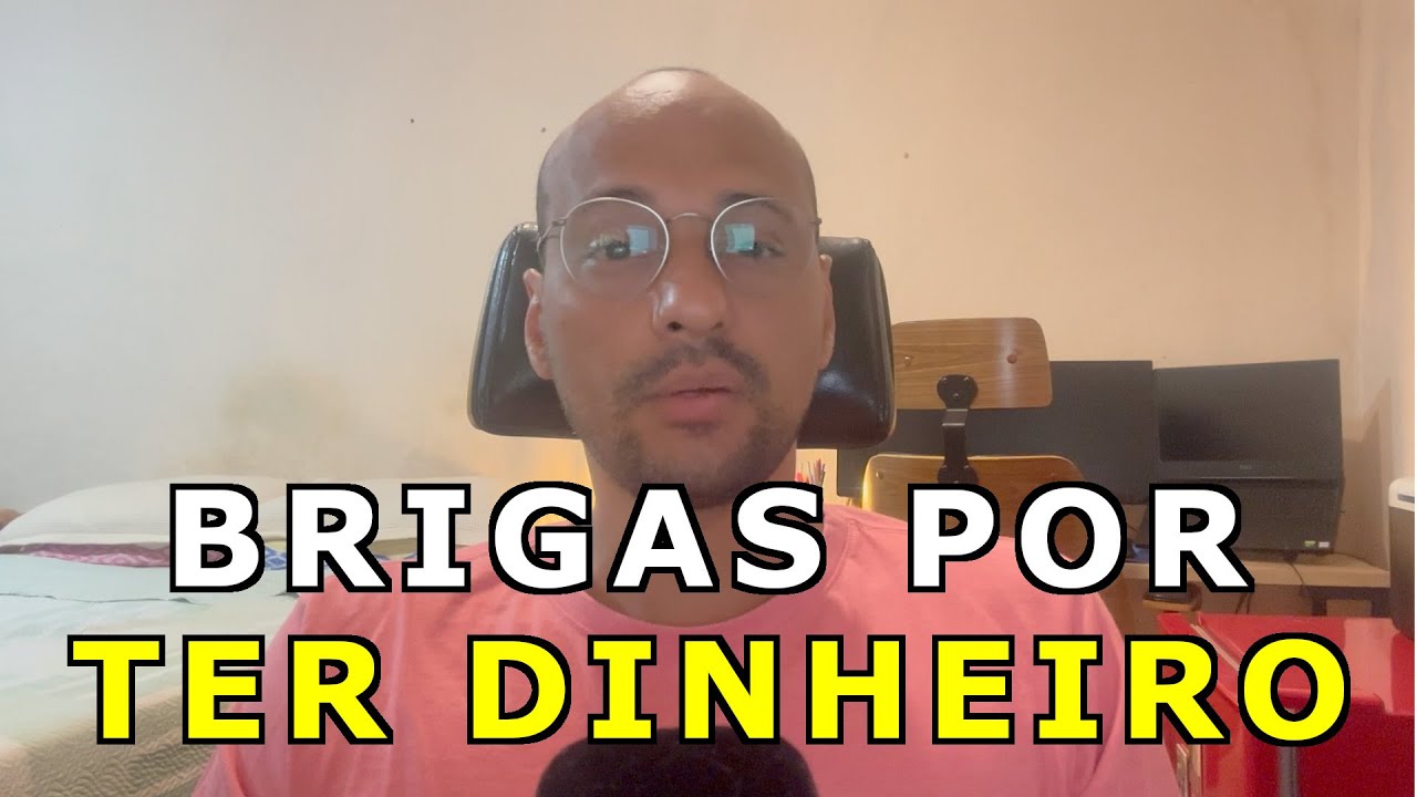 Brigas por ter dinheiro