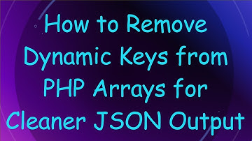 How to Remove Dynamic Keys from PHP Arrays for Cleaner JSON Output