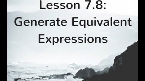 7.8: Generate Equivalent Expressions