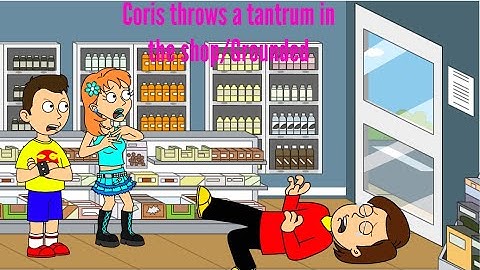 Coris throws a tantrum in the shop/Grounded