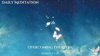 Overcoming the Flesh "Romans 8:1-11" daily meditation | daily devotion 2023
