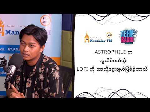 Astrophile က လူသိပ်မသိတဲ့ Lofi ကို ဘာလို့ရွေးချယ်ဖြစ်ခဲ့တာလဲ