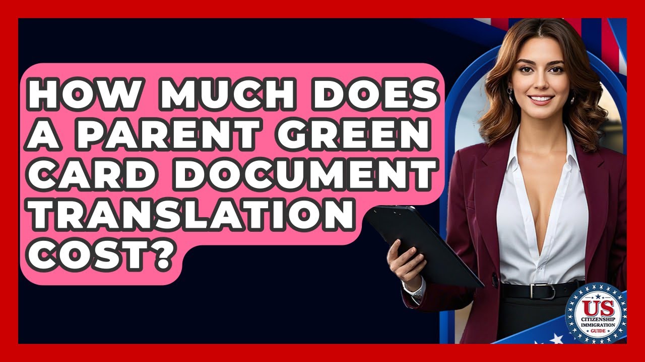 How Much Does A Parent Green Card Document Translation Cost? - US Citizenship Immigration Guide