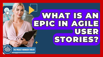 What Is An Epic In Agile User Stories? - The Project Manager Toolkit