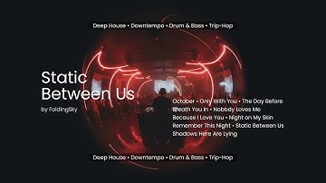 FoldingSky  - Static Between Us (Deep House • Downtempo • Drum & Bass • Trip Hop Mix)