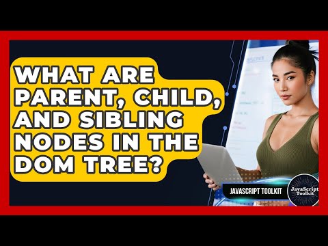 What Are Parent, Child, And Sibling Nodes In The DOM Tree? - JavaScript Toolkit