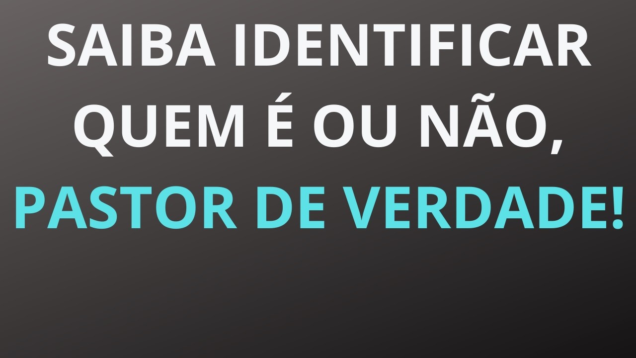 SAIBA  IDENTIFICAR QUEM É OU NÃO, PASTOR DE VERDADE